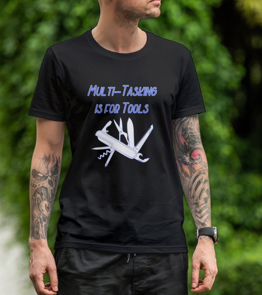 Multi Tasking Is For Tools With Swiss Army Knife T-Shirt