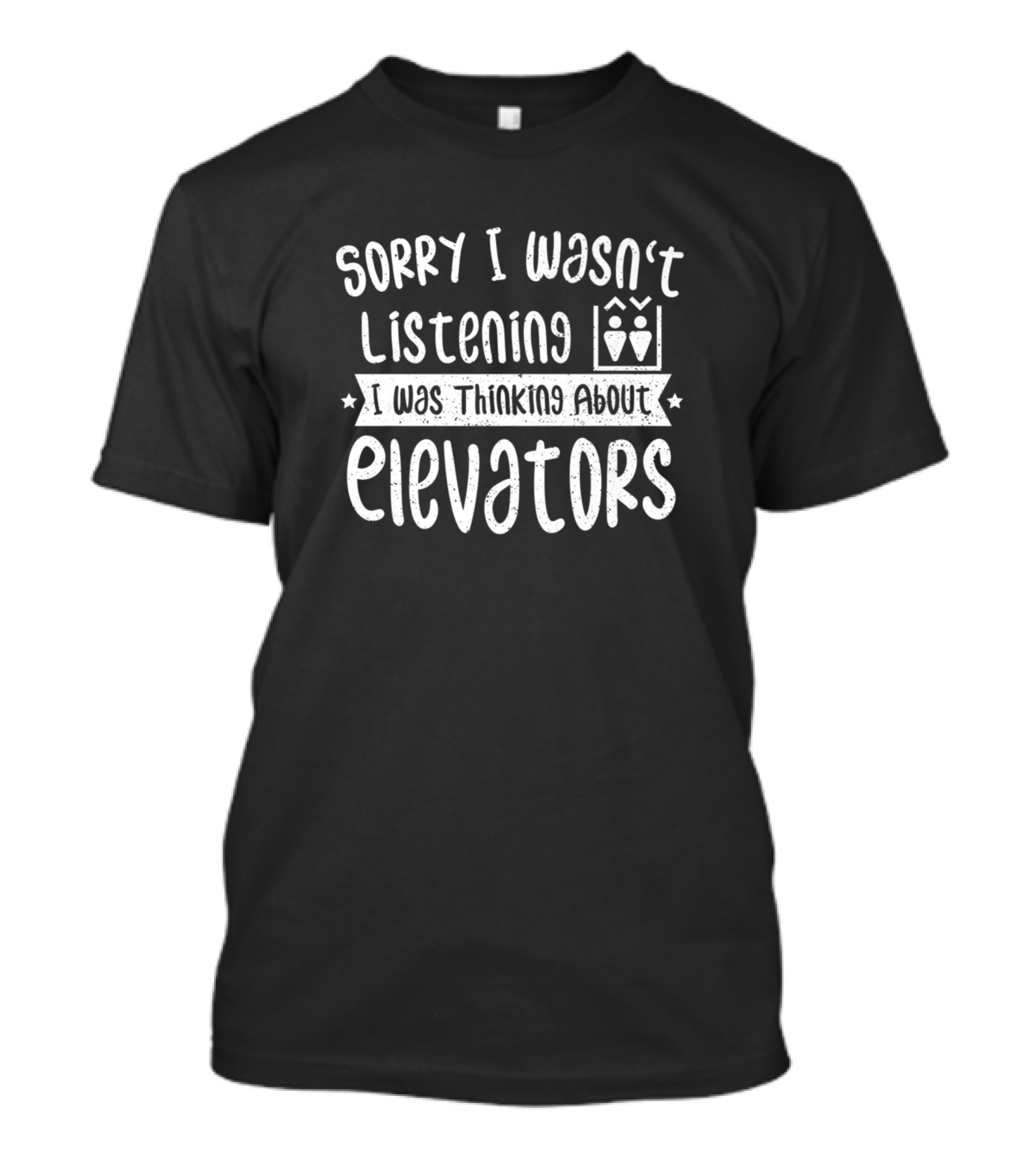 Sorry I Wasn't Listening I Was Thinking About Elevators T-Shirt