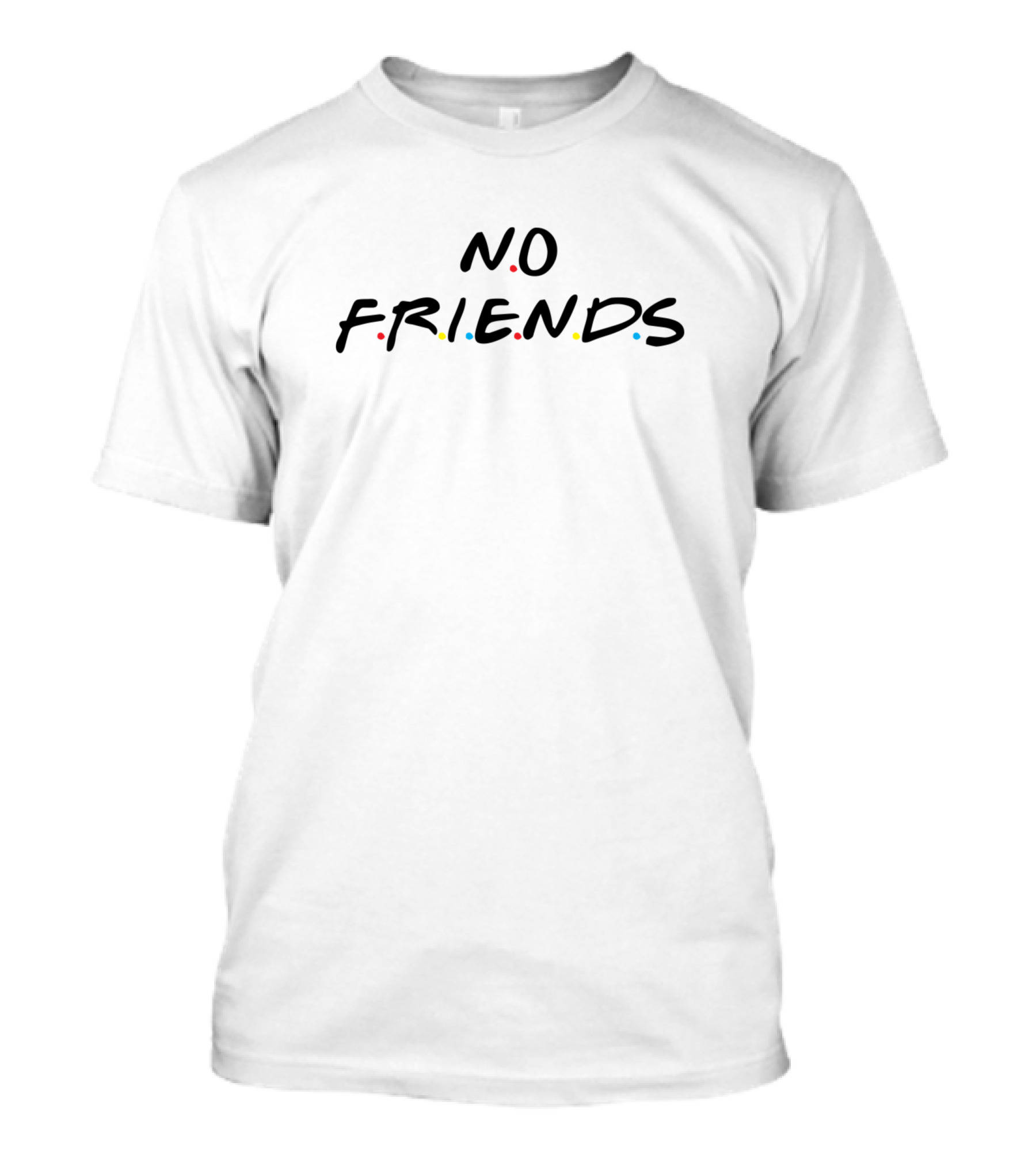 No Friends Funny Text With Colorful Dots T-Shirt