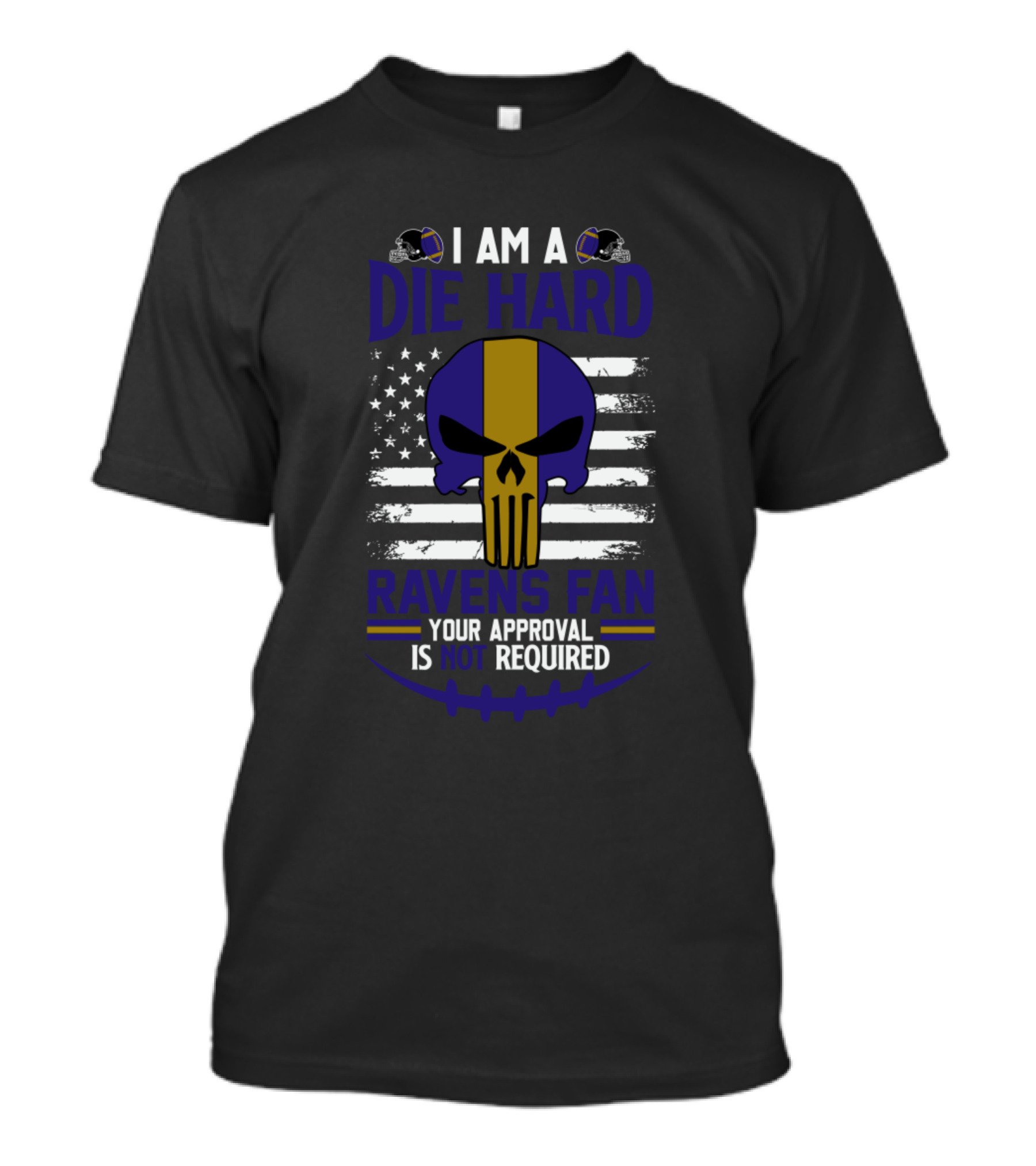 I Am A Die Hard Ravens Fan Your Approval Is Not Required T-Shirt