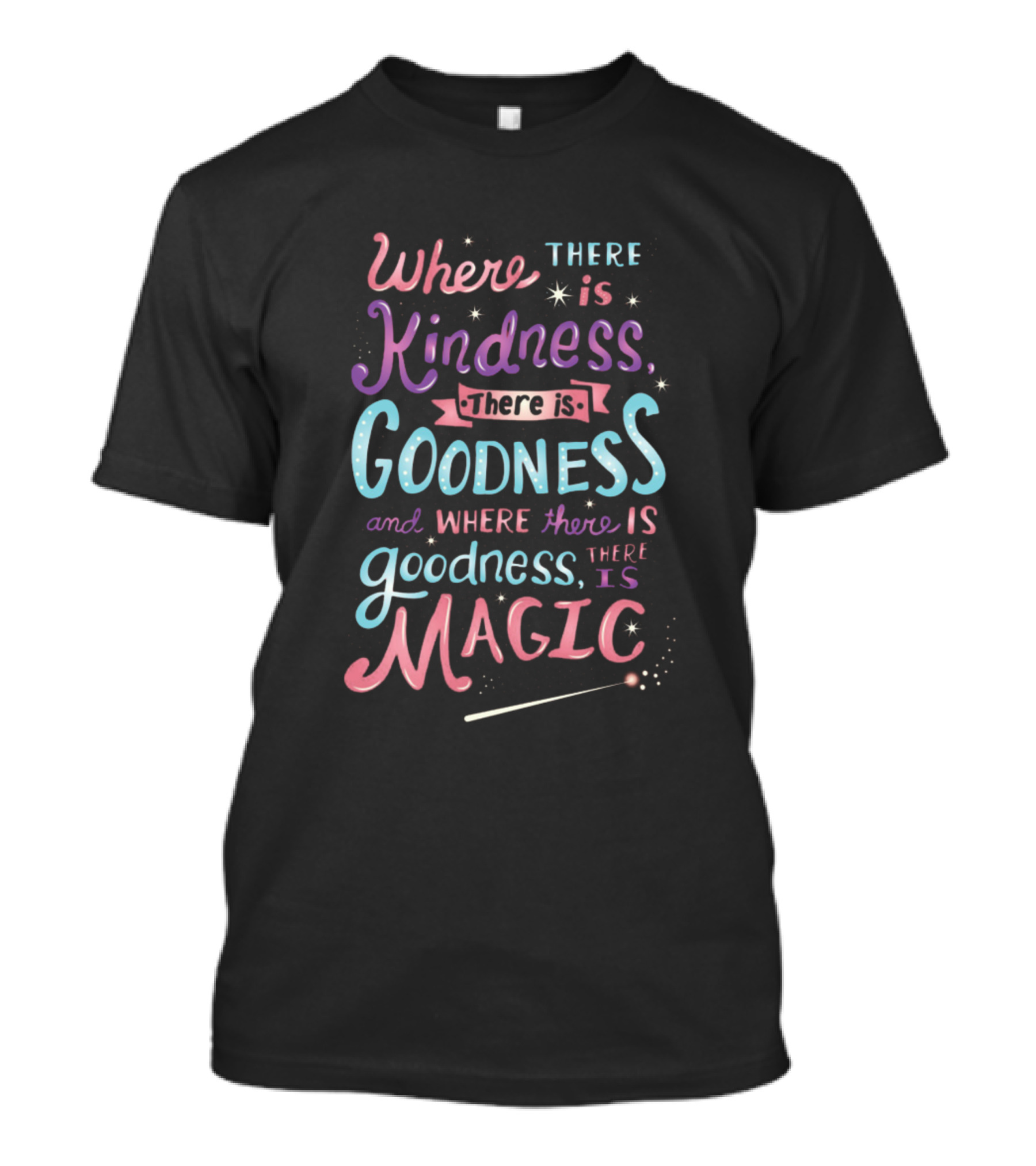 Where There Is Kindness There Is Goodness And Where There Is Goodness There Is Magic T-Shirt