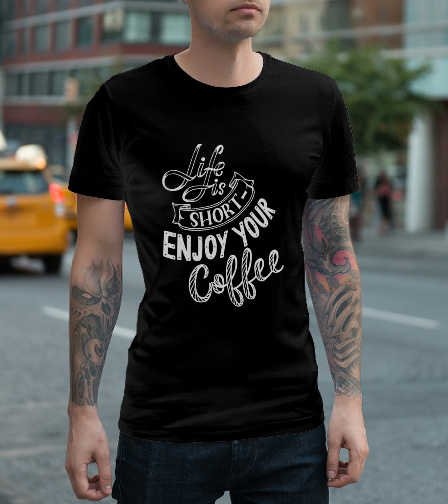 Life Is Short Enjoy Your Coffee T-Shirt