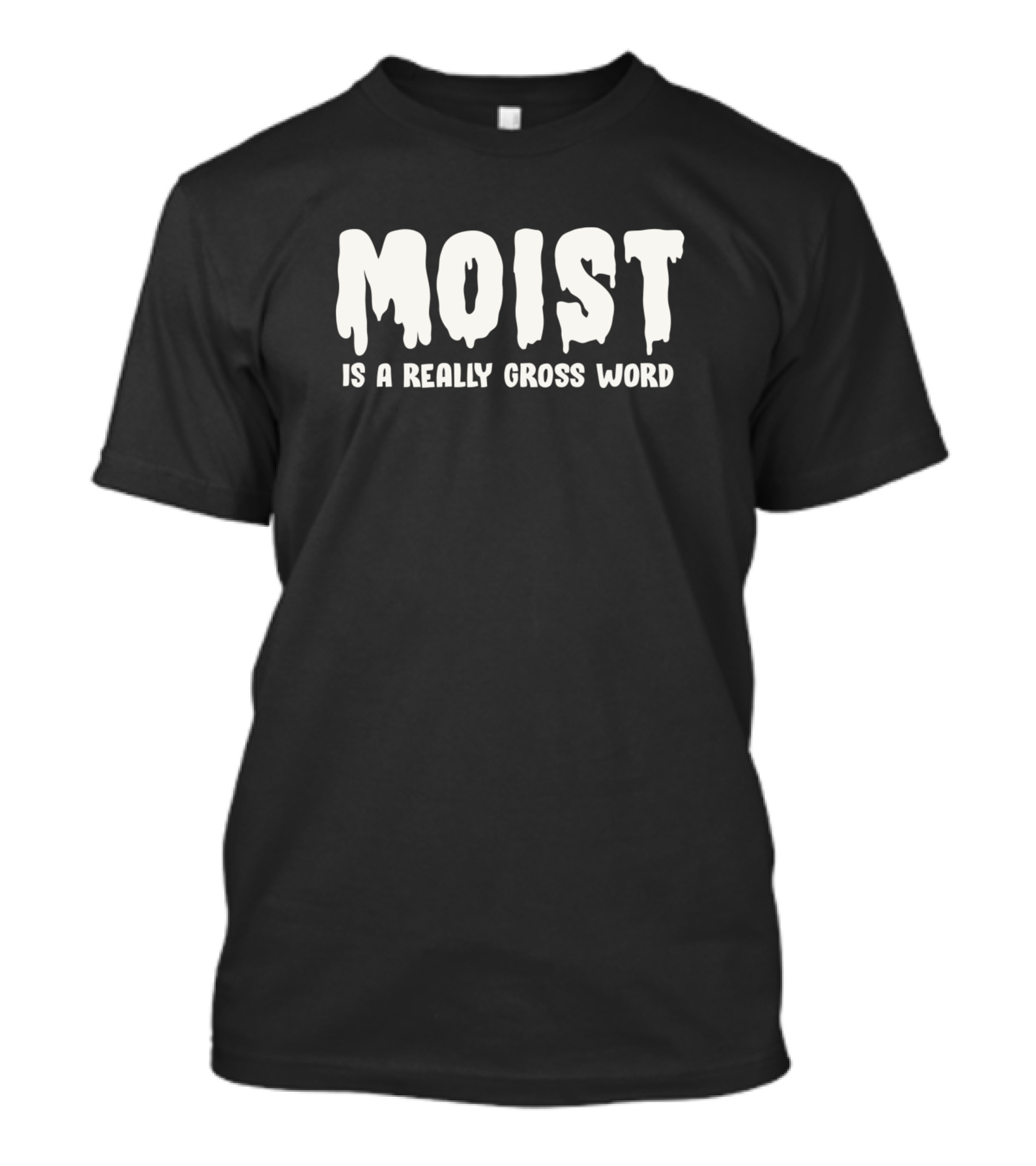 Moist Is A Really Gross Word T-Shirt