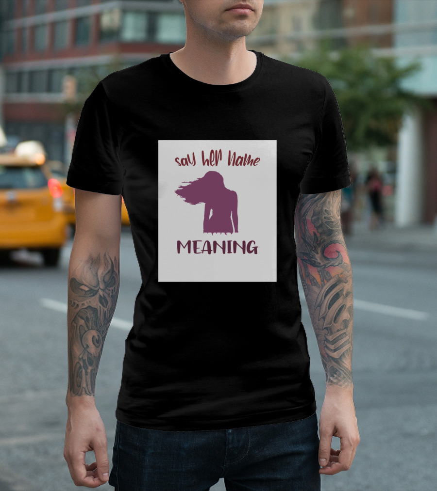 Say Her Name Meaning Silhouette Empowerment T-Shirt