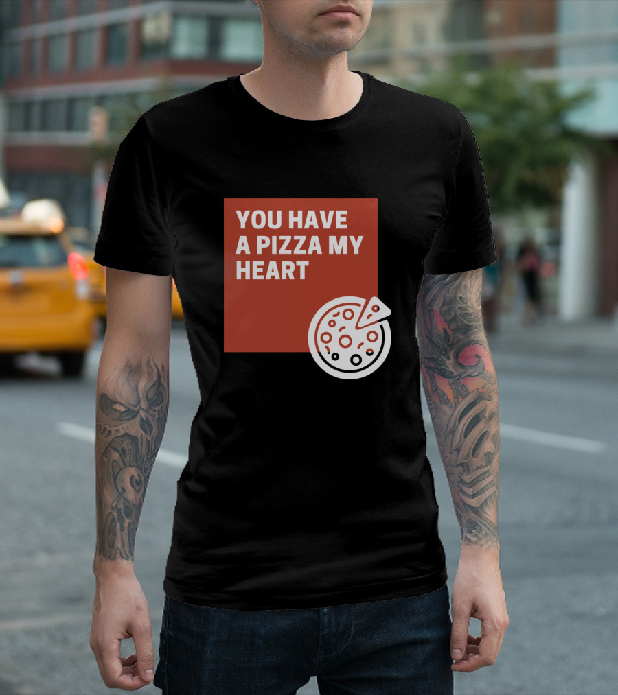 YOU HAVE A PIZZA MY HEART Pizza Slice T-Shirt