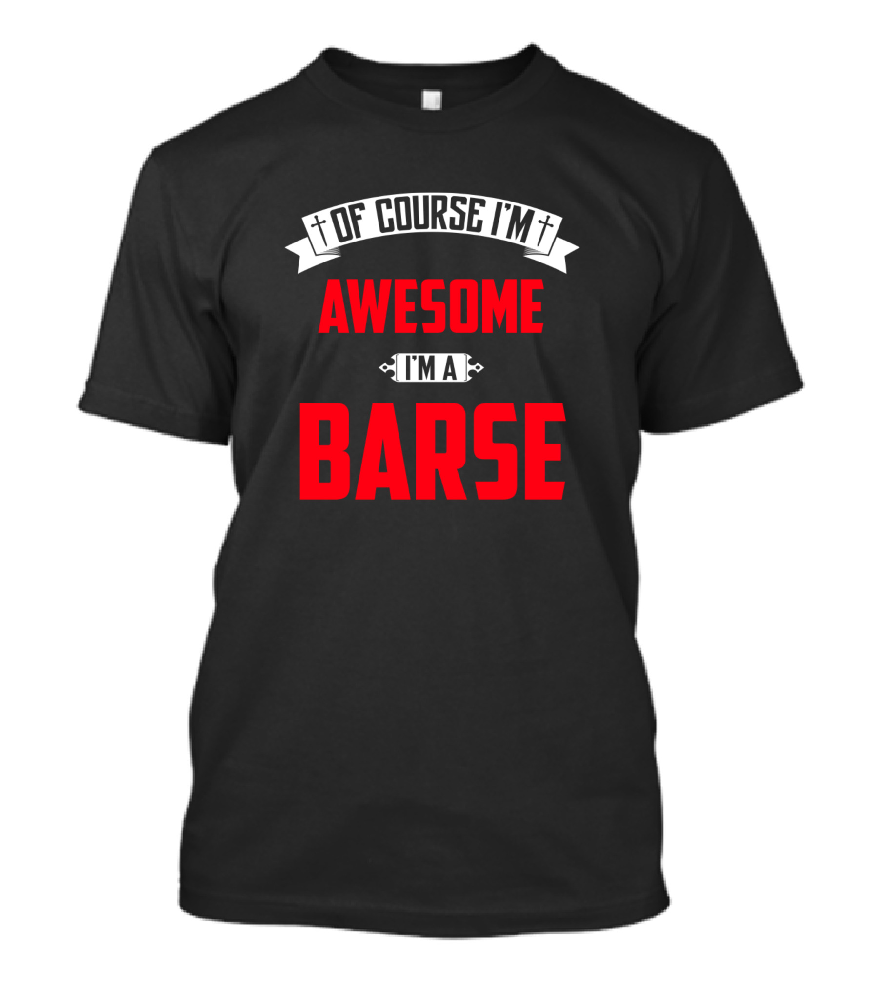 Of Course I'm Awesome I'm A Barse T-Shirt