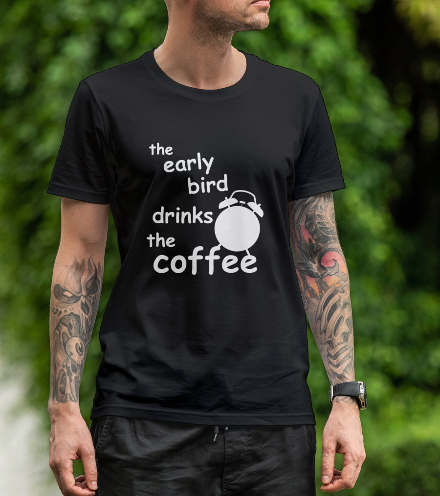 The Early Bird Drinks The Coffee Bold Alarm Clock T-Shirt