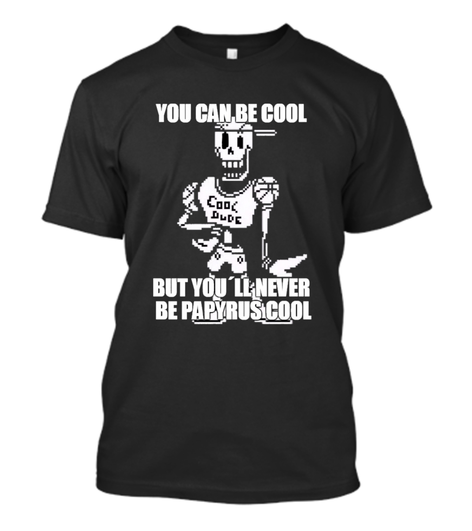 You Can Be Cool But You'll Never Be Papyrus Cool Dude Undertale Meme T-Shirt