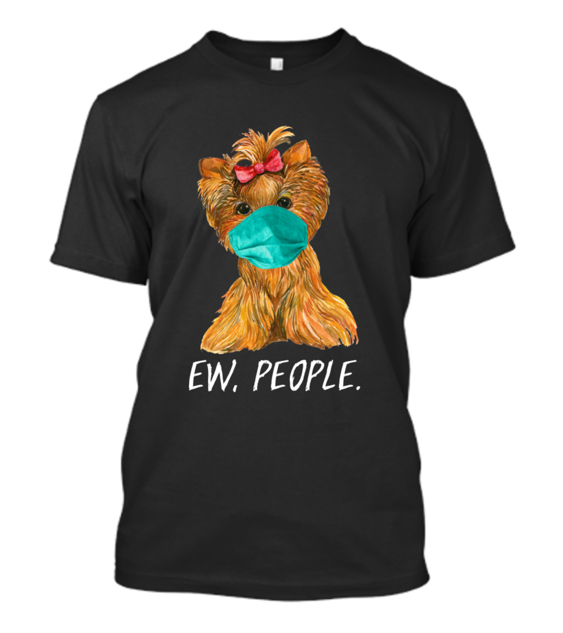 Ew People Yorkshire Terrier Dog Wearing A Face Mask T-Shirt