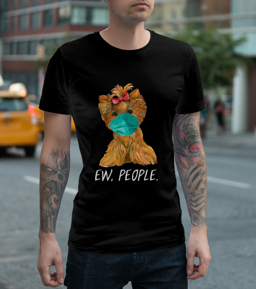 Ew People Yorkshire Terrier Dog Wearing A Face Mask T-Shirt