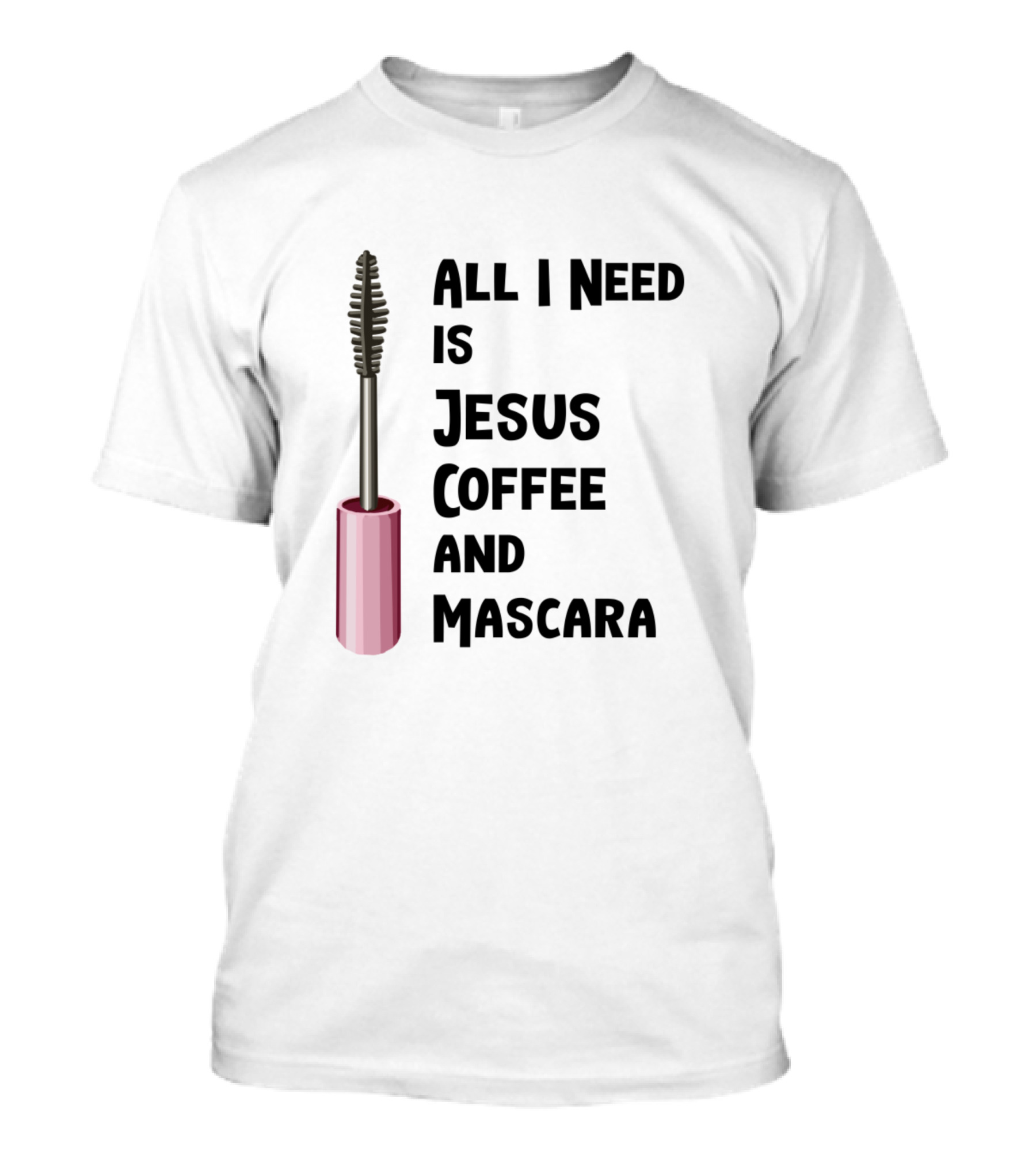 All I Need Is Jesus Coffee And Mascara T-Shirt