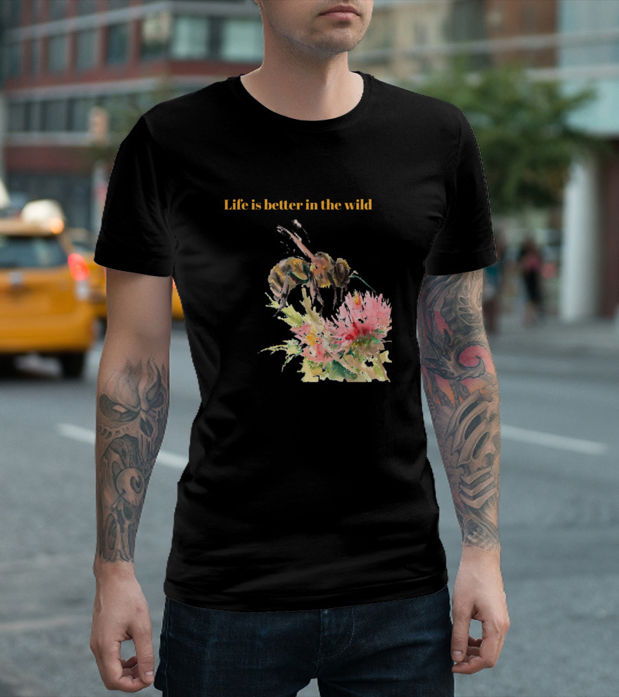 Life Is Better in the Wild Bee Outdoors And Wild Animals T-Shirt