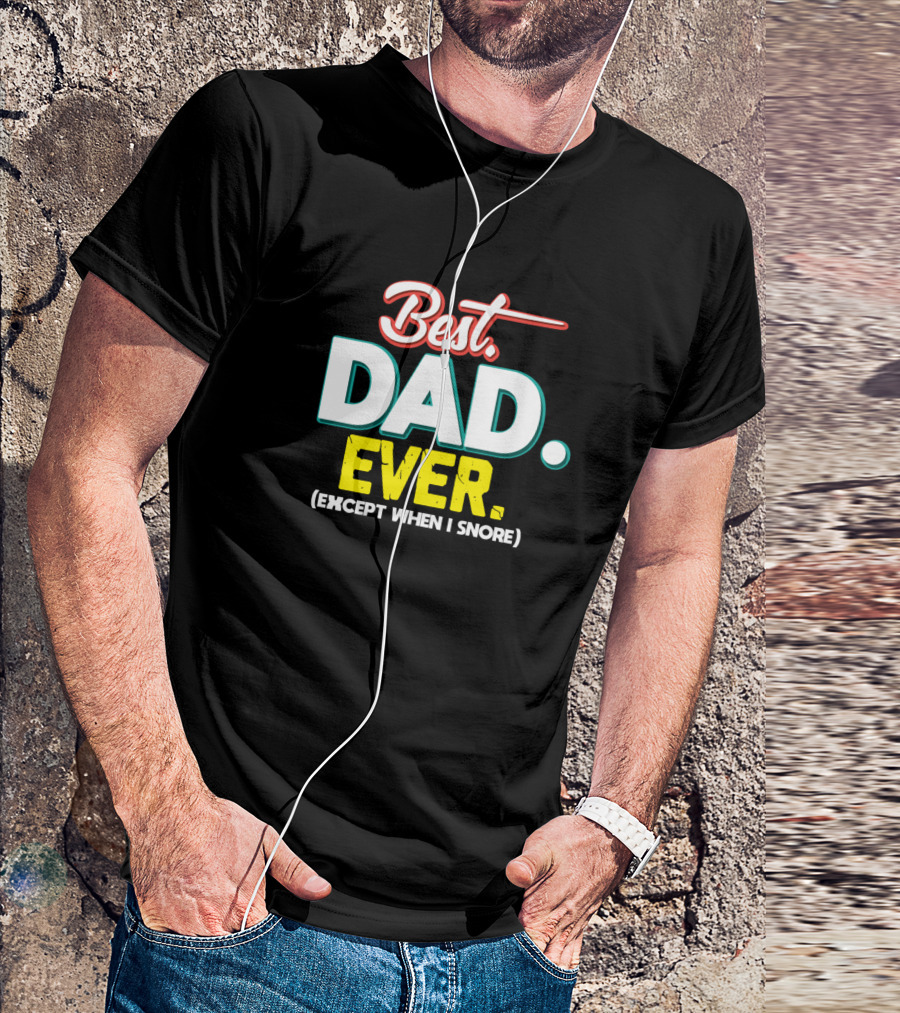 Best Dad Ever Except When I Snore T-Shirt