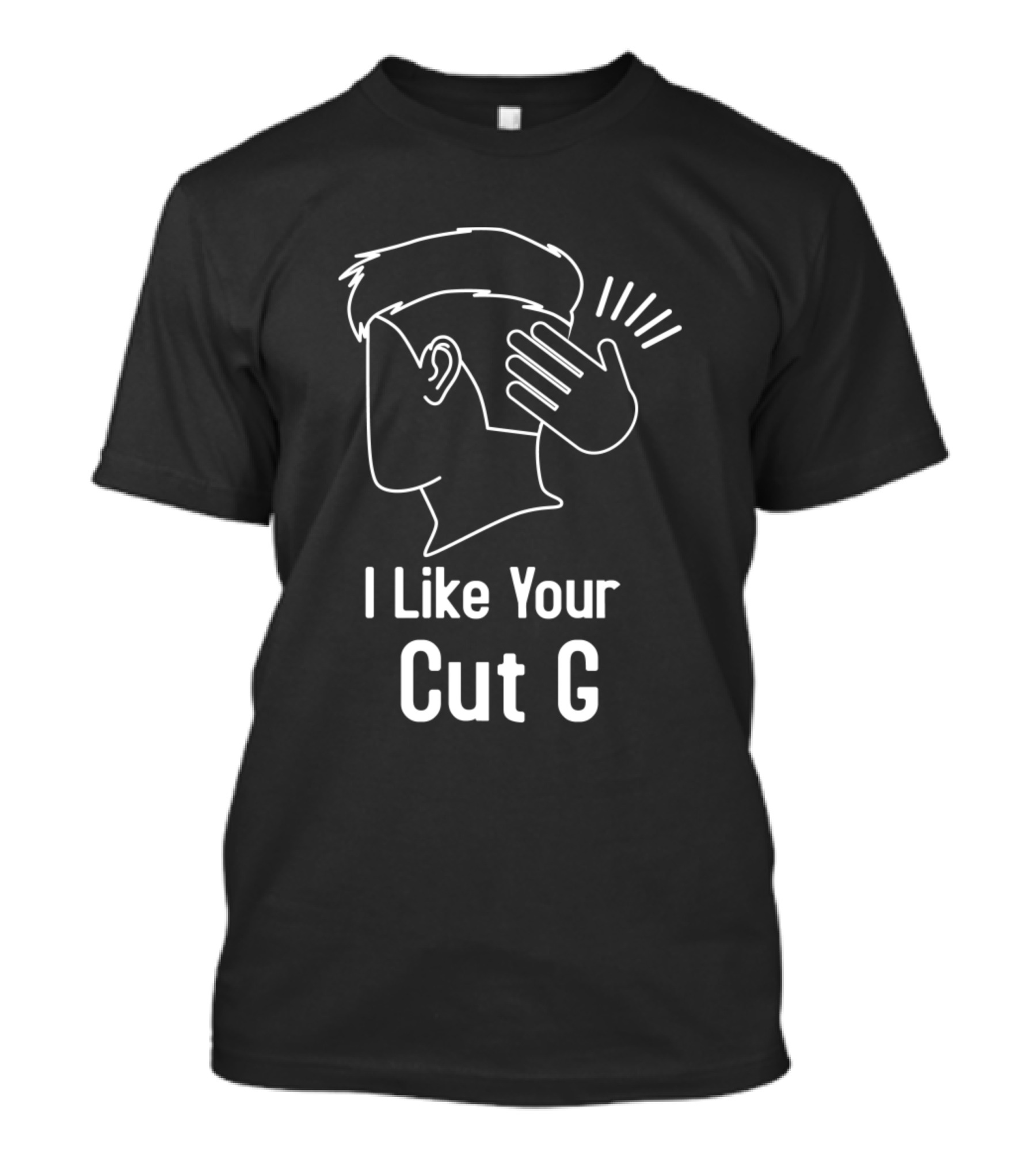 I Like Your Cut G T-Shirt