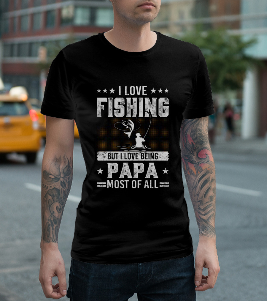 I Love Fishing Most of All But I Love Being Papa More T-Shirt