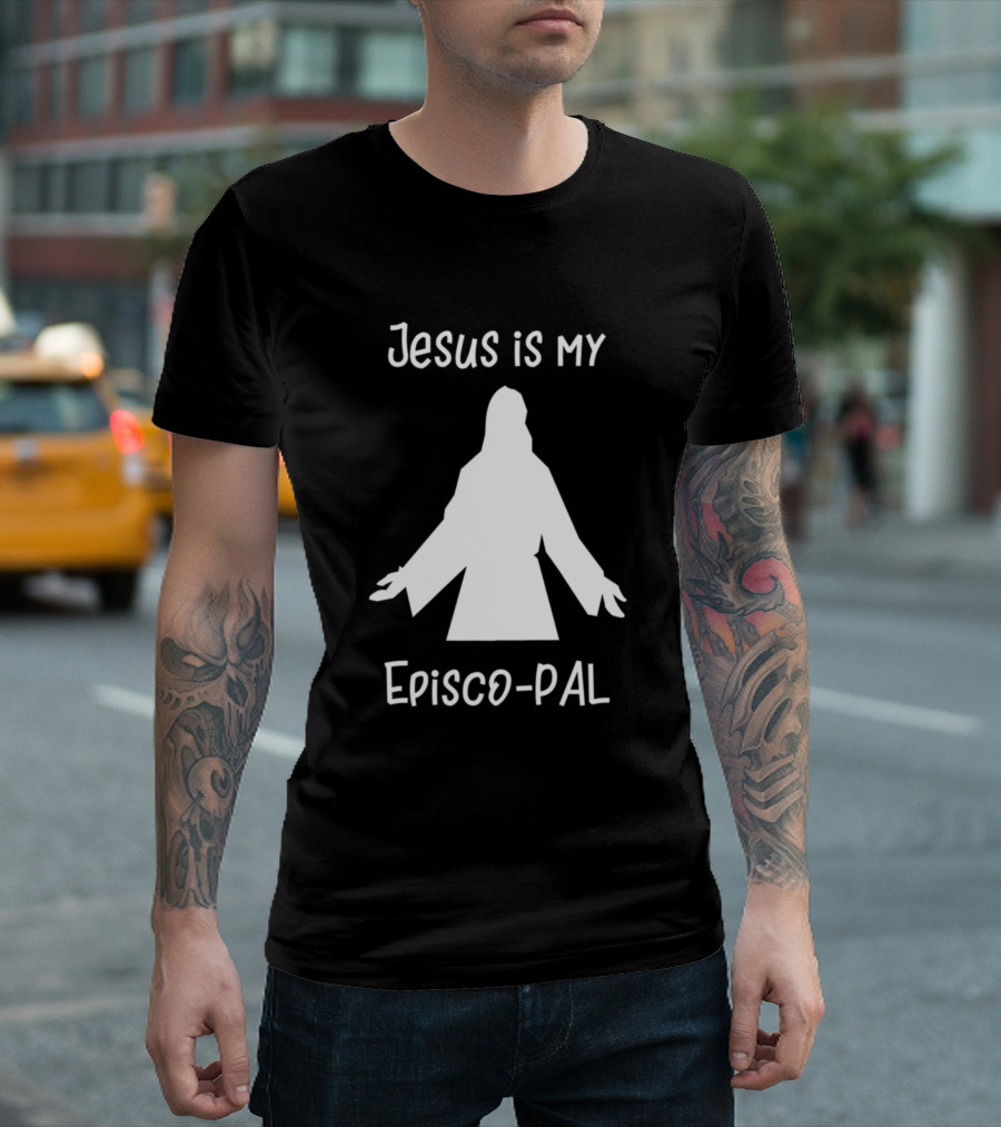Jesus Is My Episco-Pal Episcopal T-Shirt