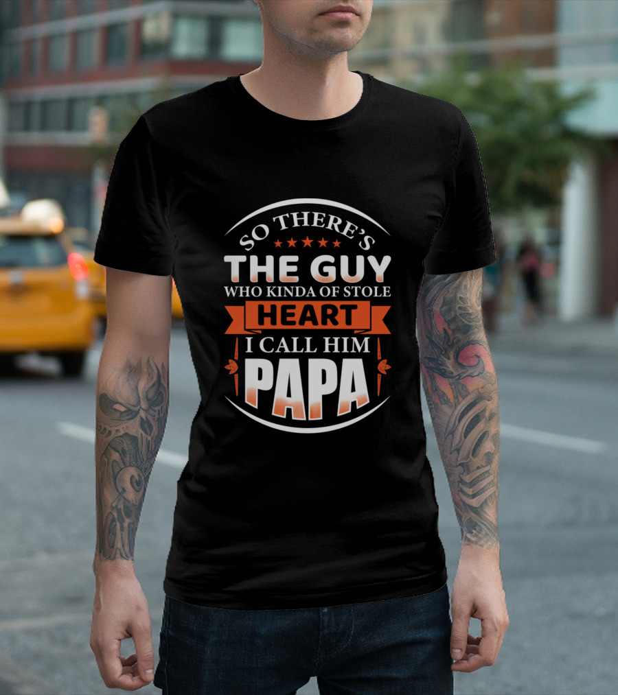 So There's The Guy Who Kinda Stole Heart I Call Him Papa T-Shirt