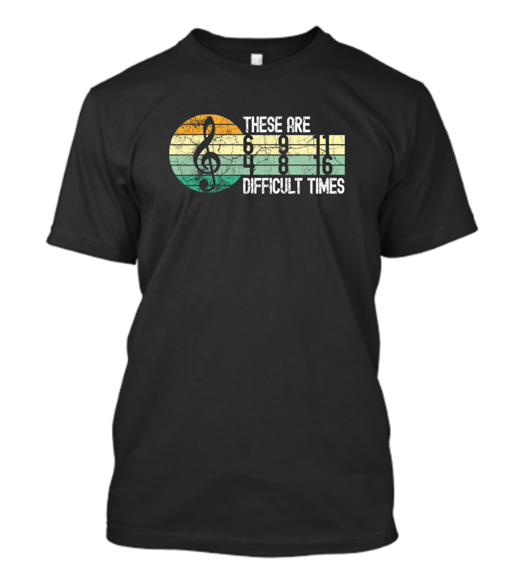 These Are 6 9 11 4 8 16 Difficult Times Music Lover Musician T-Shirt