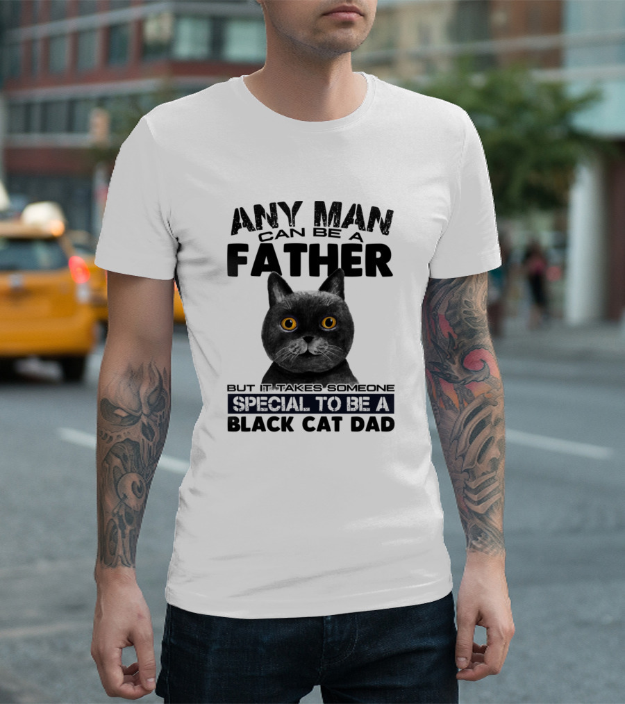 Any Man Can Be Father Special to Be Black Cat Dad T-Shirt