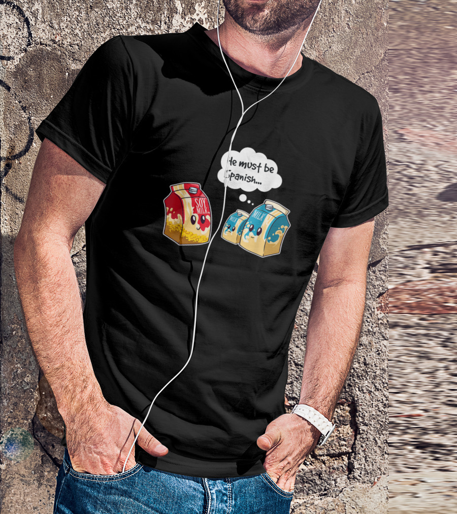 Funny Vegan Soy Milk He Must Be Spanish Pun Humor T-Shirt