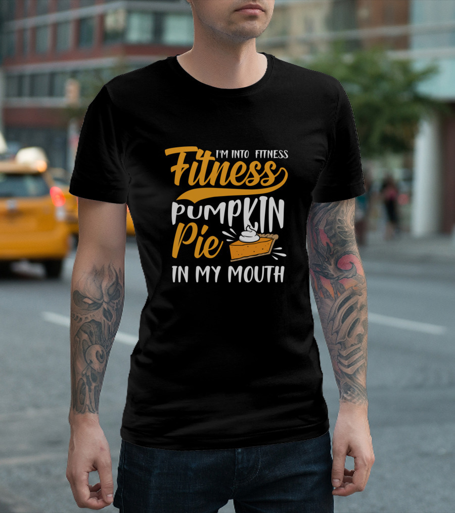 I'm Into Fitness Pumpkin Pie In My Mouth Funny Thanksgiving T-Shirt