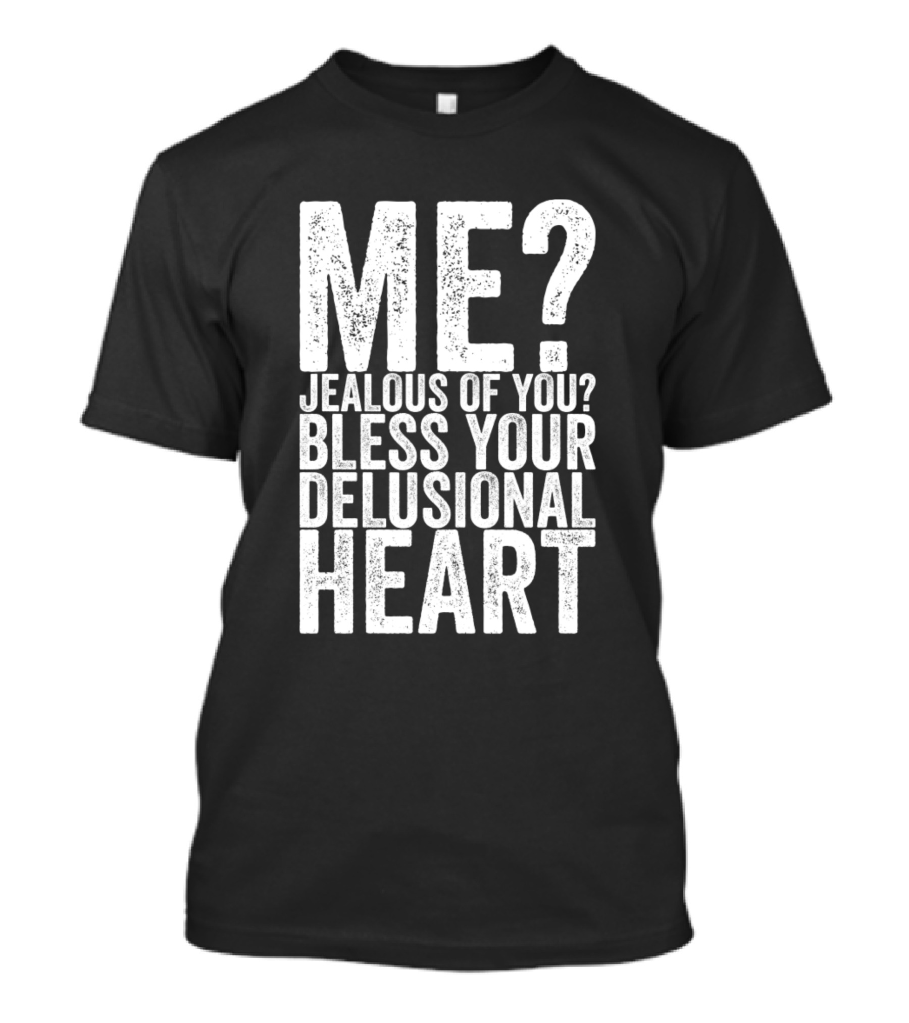 Me Jealous Of You Bless Your Delusional Heart T-Shirt