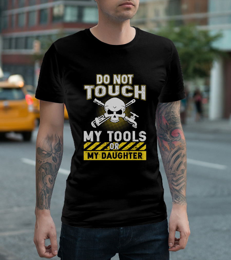 Do Not Touch My Tools Or My Daughter Skull Wrenches T-Shirt