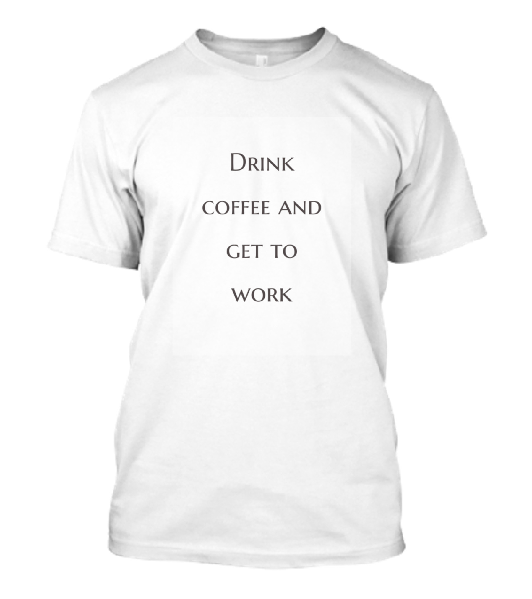 Drink Coffee And Get To Work On Motivating Productivity T-Shirt