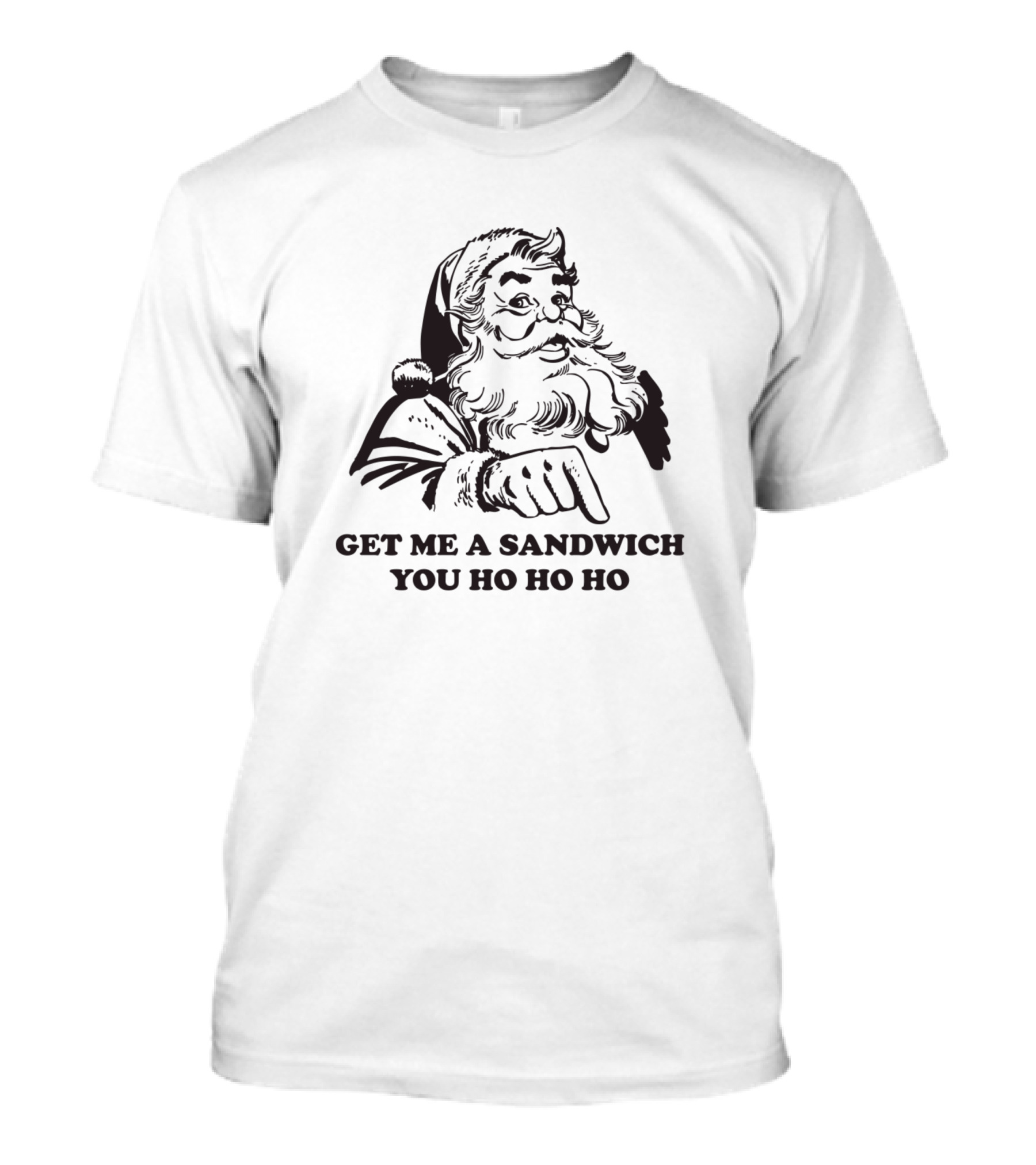 Get Me A Sandwich You Ho Ho Ho Funny Christmas Santa T-Shirt