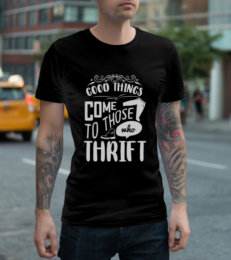 Good Things Come To Those Who Thrift T-Shirt