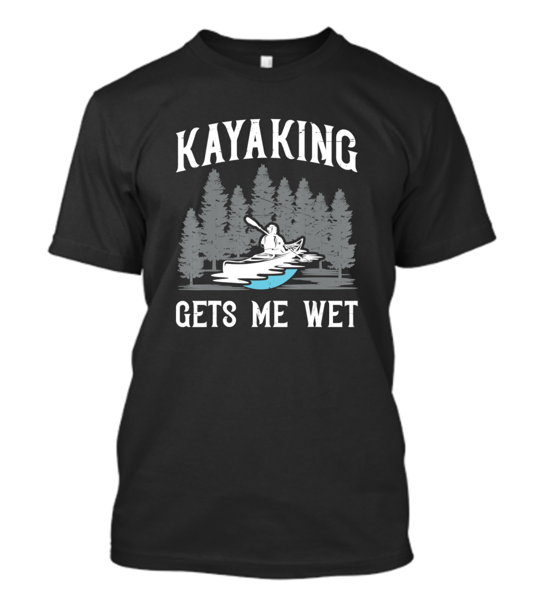 Kayaking Gets Me Wet Funny Kayaker With Paddle And Forest Background T-Shirt