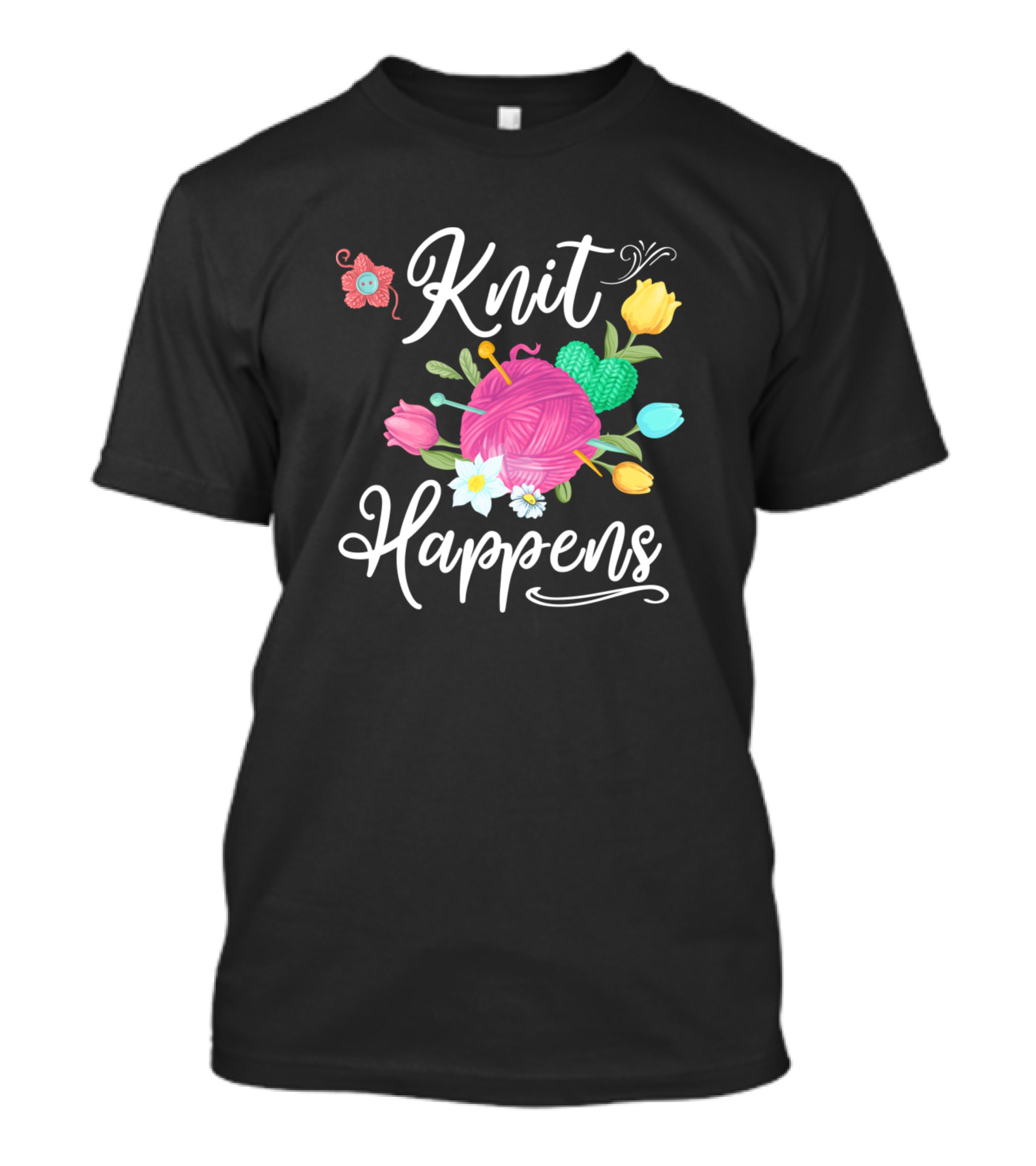 Knit Happens Funny Knitting And Crochet Lover Knit Flowers And Yarn T-Shirt
