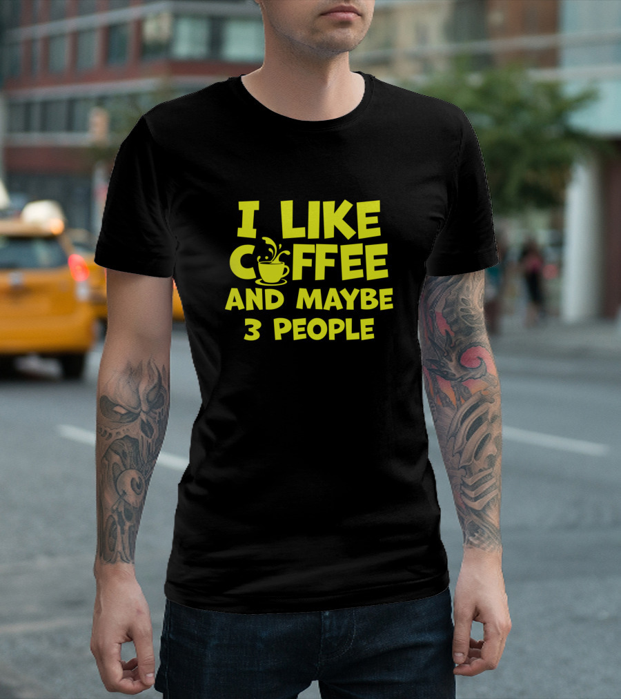 I Like Coffee And Maybe 3 People Funny Sarcastic T-Shirt