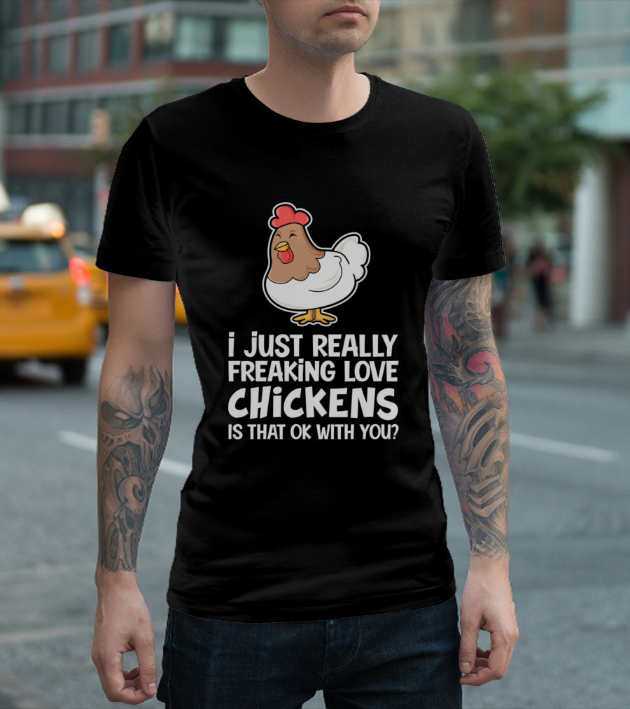 I Just Really Freaking Love Chickens Is That OK With You T-Shirt
