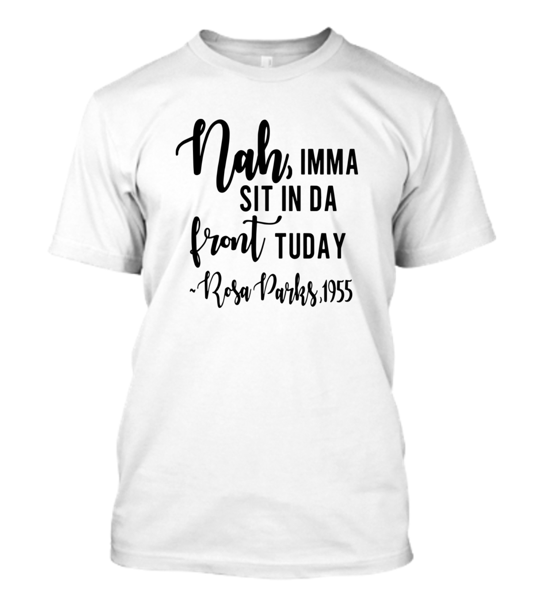 Nah Imma Sit In Da Front Tuday Rosa Parks 1955 T-Shirt