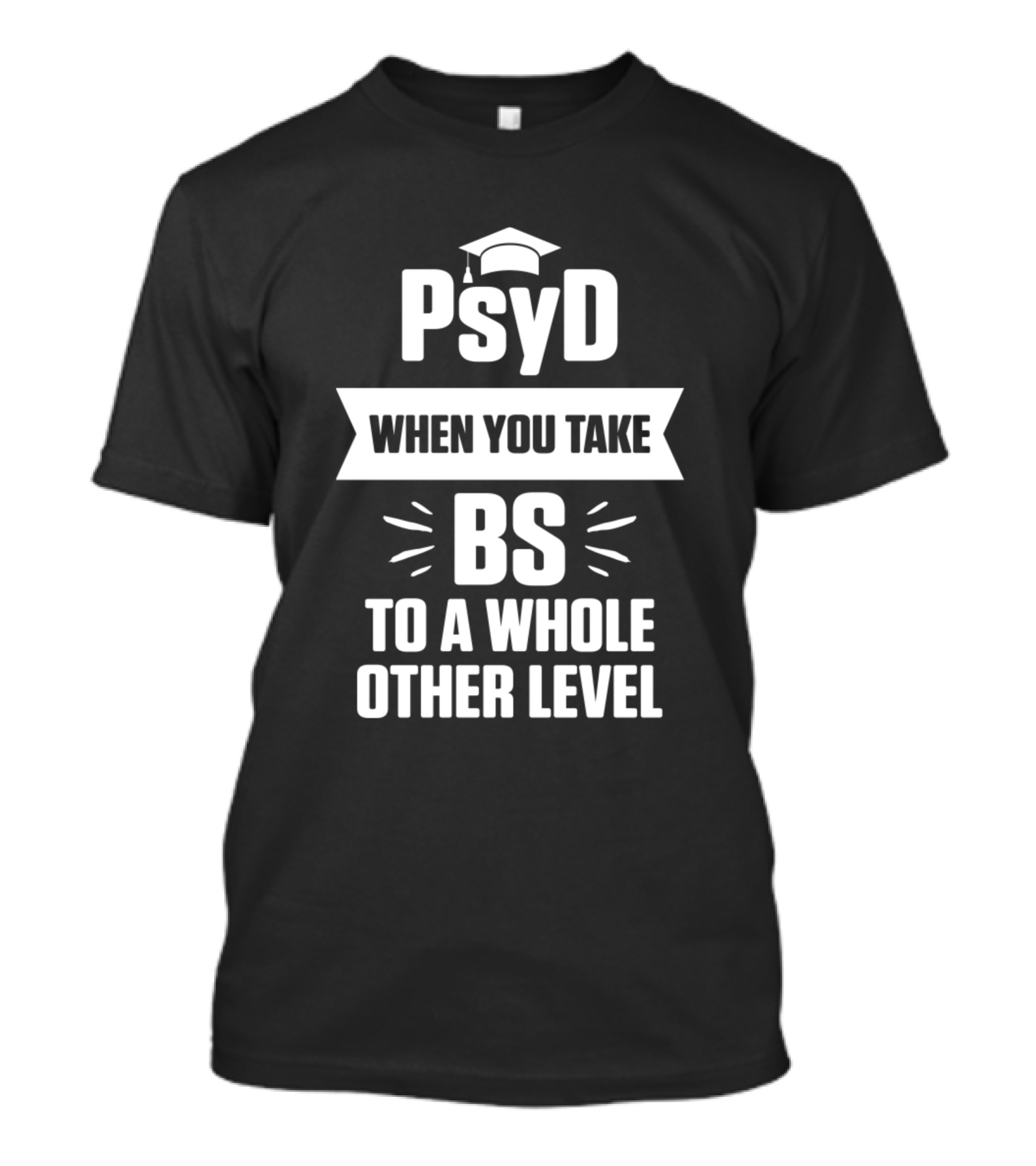 PsyD When You Take BS To A Whole Other Level T-Shirt
