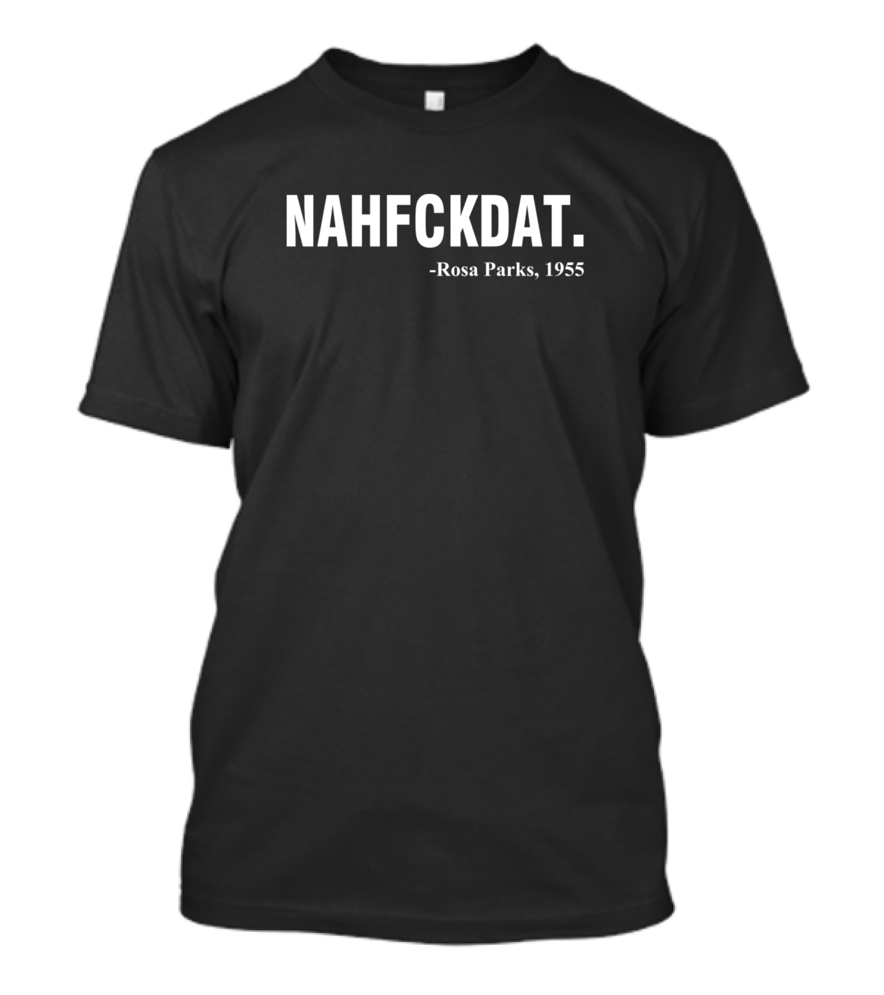 NAHFCKDAT Rosa Parks 1955 Quote Awesome T-Shirt