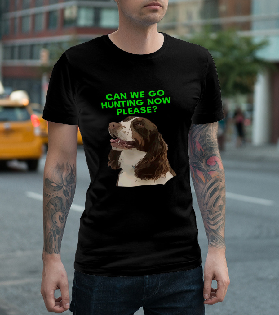 Can We Go Hunting Now Please Springer Spaniel T-Shirt