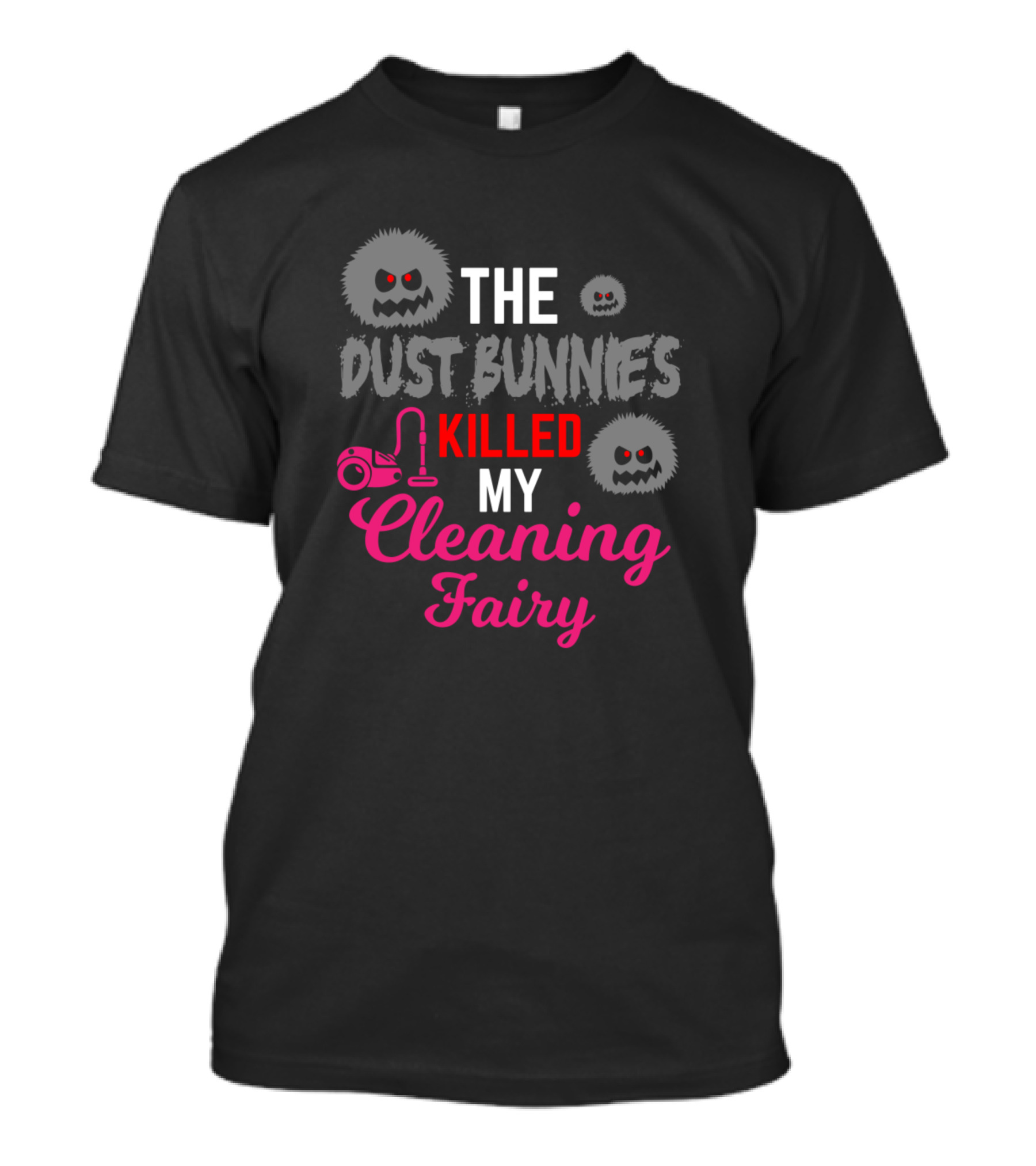 THE DUST BUNNIES KILLED MY CLEANING FAIRY T-Shirt