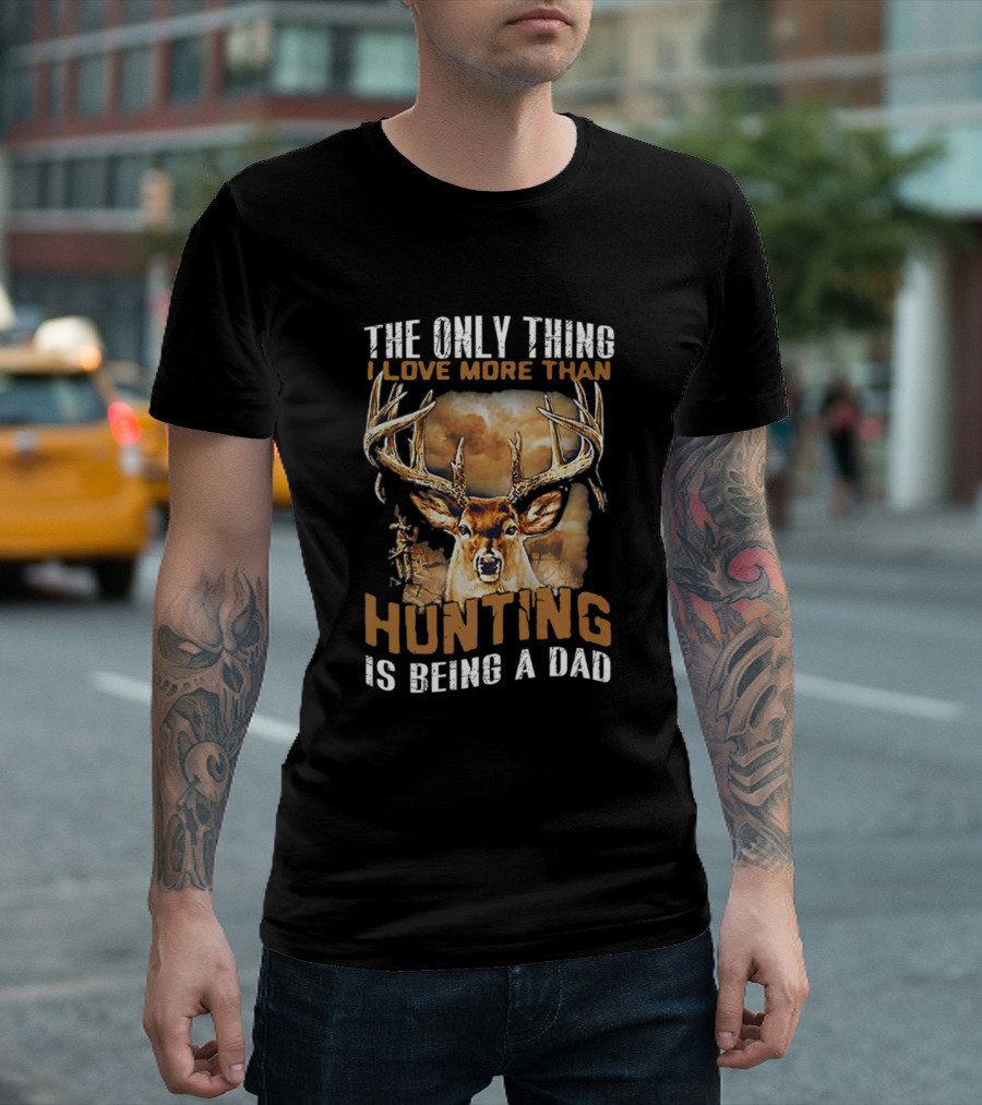 The Only Thing I Love More Than Hunting Is Being A Dad Deer Antlers T-Shirt