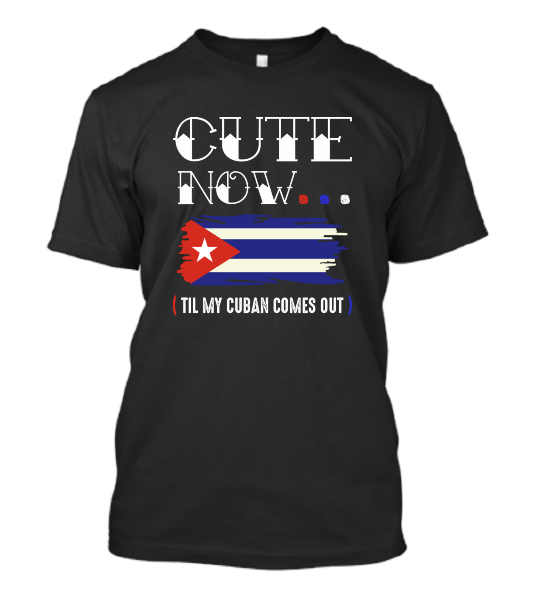 Cuban Flag Cute Now Til My Cuban Comes Out T-Shirt