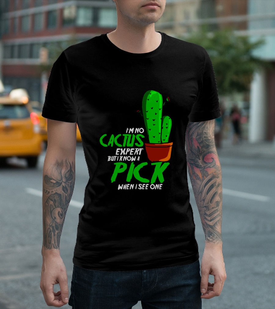 I'm No Cactus Expert But I Know A Pick When I See One T-Shirt