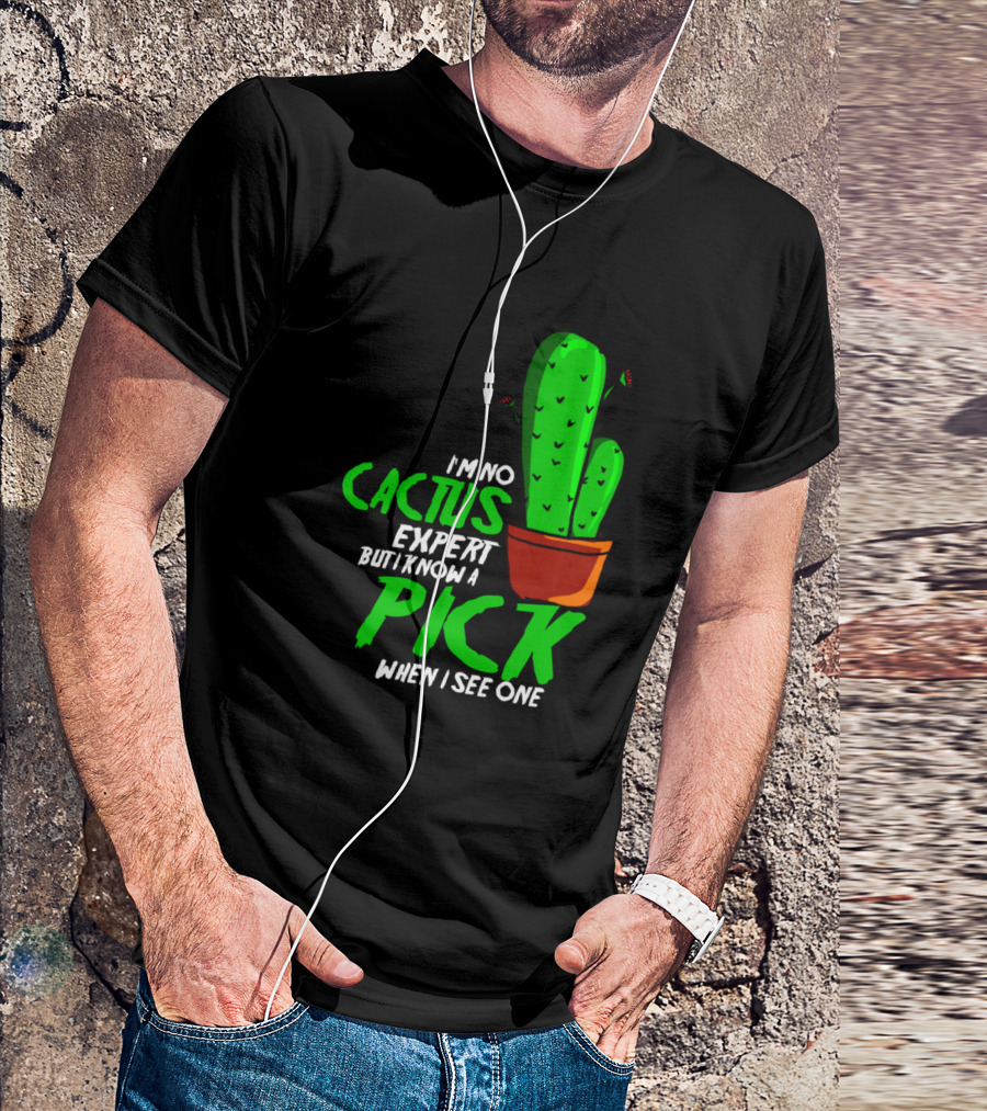 I'm No Cactus Expert But I Know A Pick When I See One T-Shirt