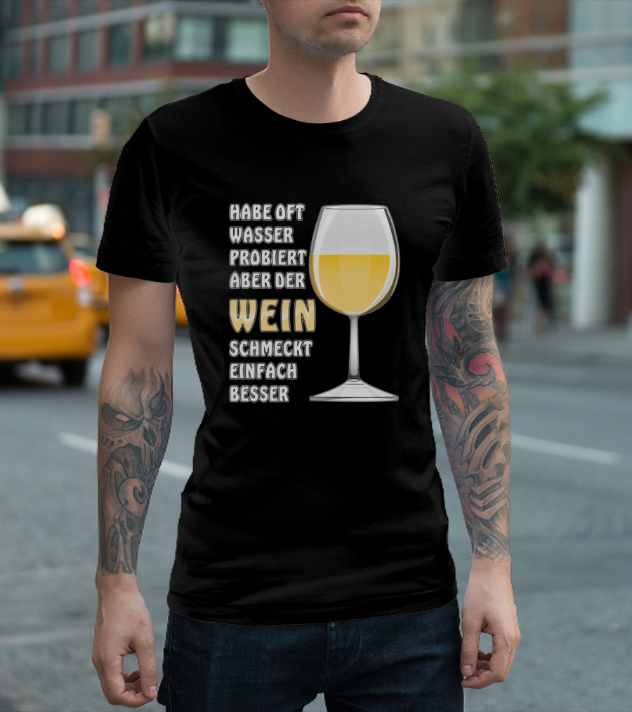 Habe Oft Wasser Probiert Aber Der Wein Schmeckt Einfach Besser T-Shirt