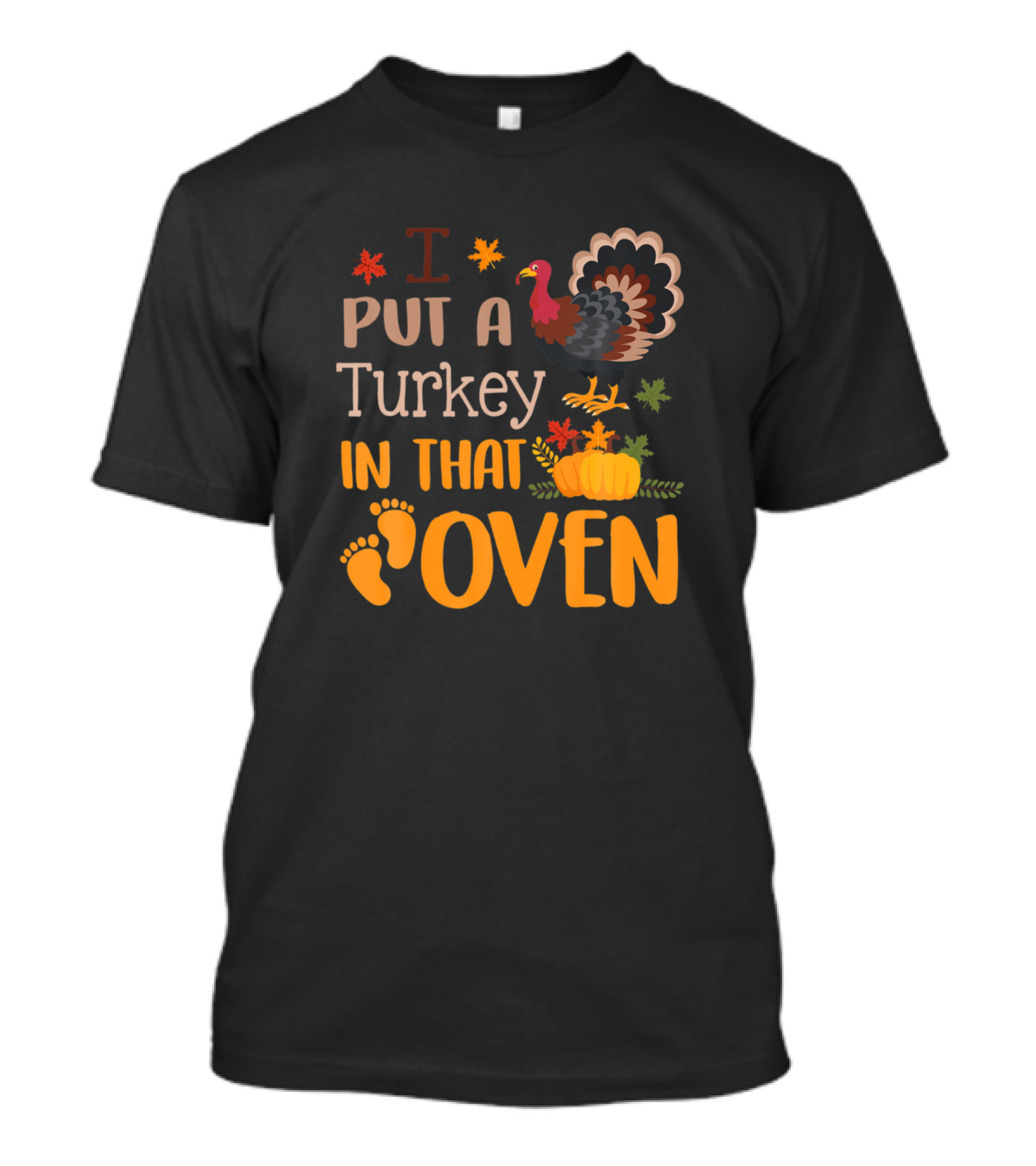 I Put A Turkey In That Oven Baby Reveal Family Thanksgiving Pregnancy Announcement Turkey Leaves Pumpkin Baby Feet T-Shirt