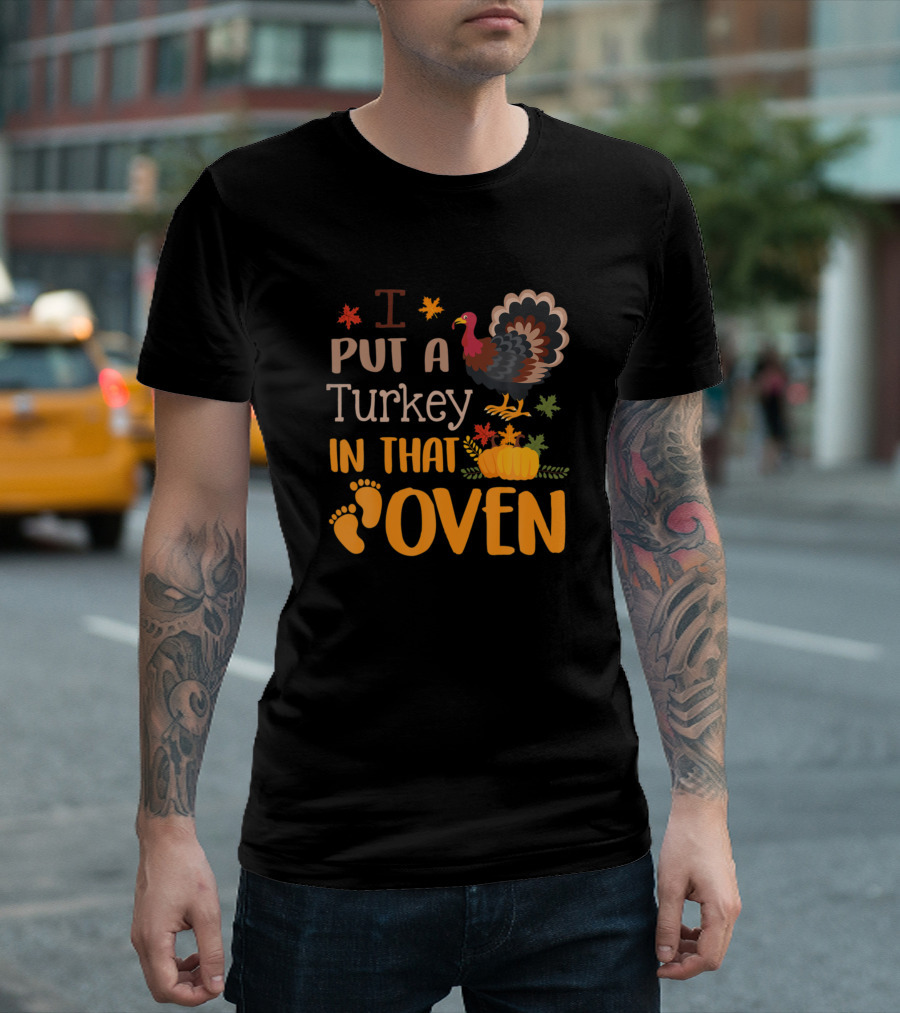I Put A Turkey In That Oven Baby Reveal Family Thanksgiving Pregnancy Announcement Turkey Leaves Pumpkin Baby Feet T-Shirt