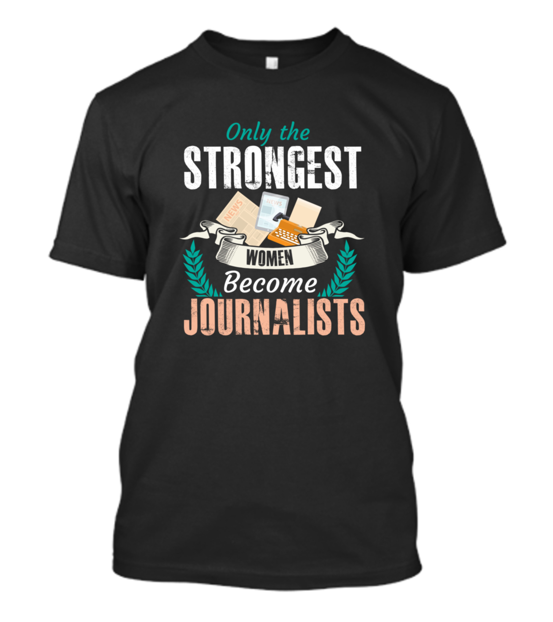 Only The Strongest Women Become Journalists T-Shirt