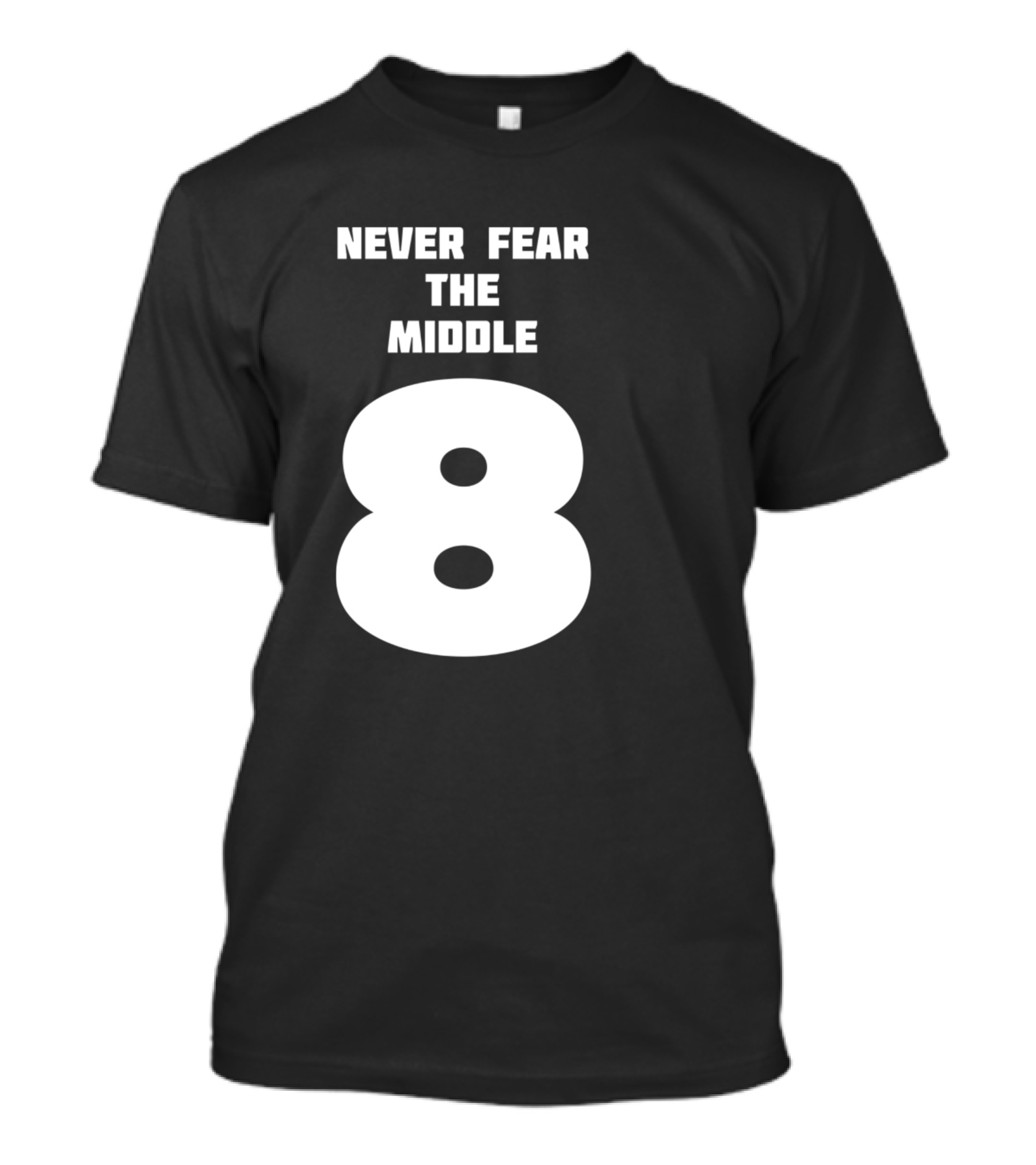 Never Fear The Middle 8 T-Shirt
