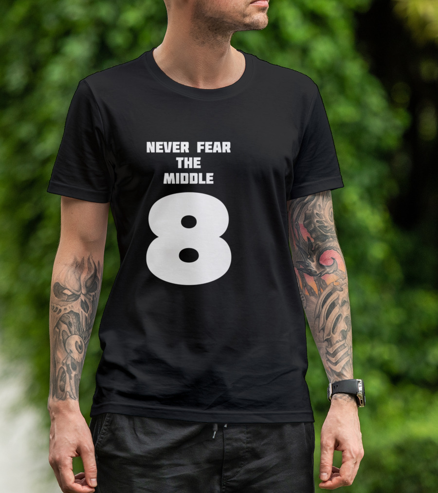 Never Fear The Middle 8 T-Shirt