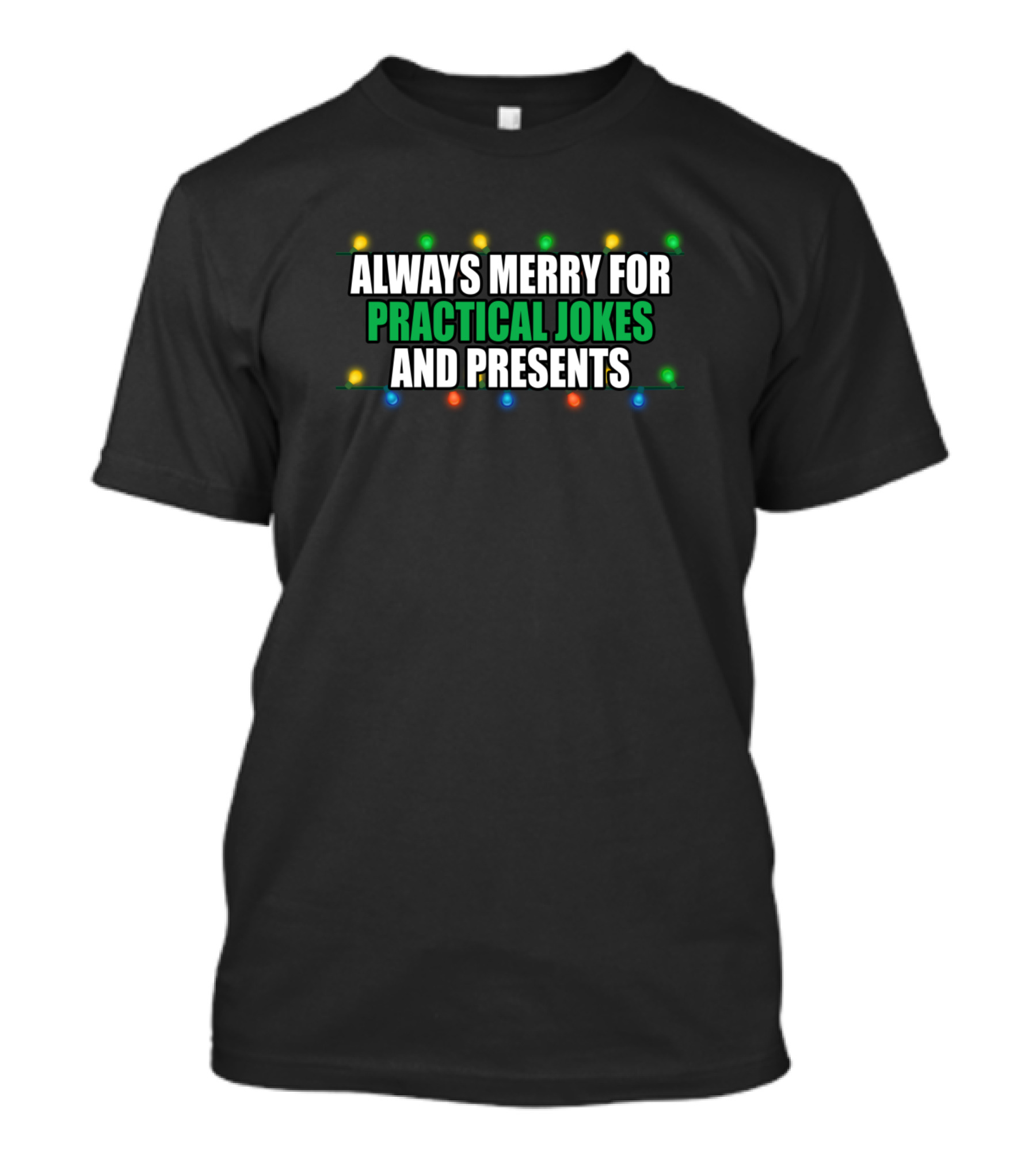 ALWAYS MERRY FOR PRACTICAL JOKES AND PRESENTS T-Shirt
